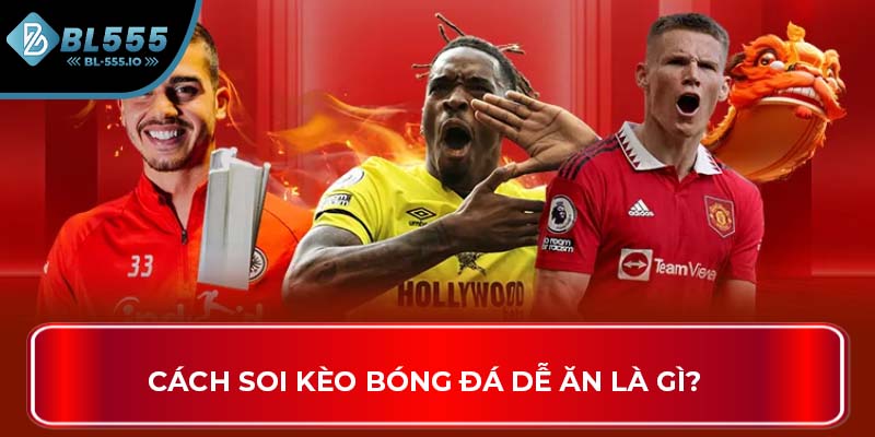Cách soi kèo bóng đá dễ ăn là gì?