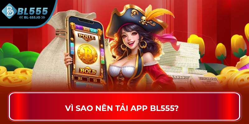 Vì sao nên tải app BL555?