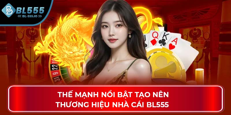 Thế mạnh nổi bật tạo nên thương hiệu nhà cái BL555