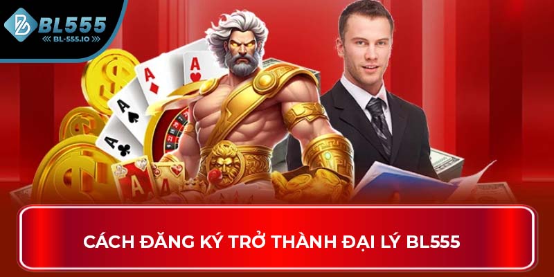 Cách đăng ký trở thành đại lý BL555