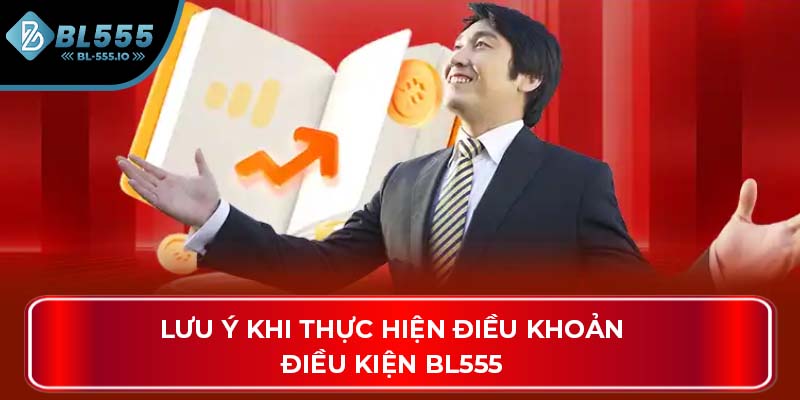 Lưu ý khi thực hiện điều khoản điều kiện BL555