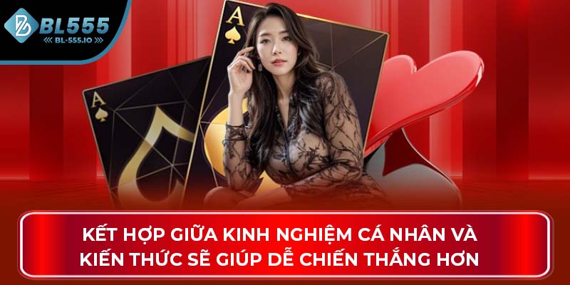 Kết hợp giữa kinh nghiệm cá nhân và kiến thức sẽ giúp dễ chiến thắng hơn