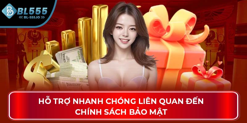Hỗ trợ nhanh chóng liên quan đến chính sách bảo mật