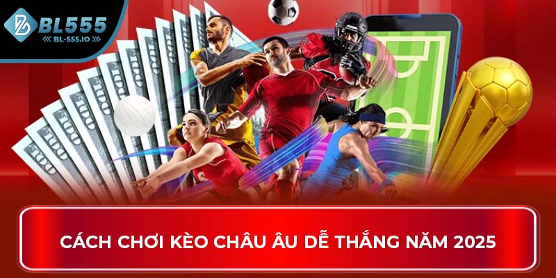 Cách chơi Kèo châu âu dễ thắng năm 2025
